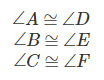 \angle{A} \cong \angle{D} \\ \angle{B} \cong \angle{E} \\ \angle{C} \cong \angle{F}